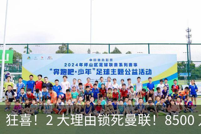 狂喜！2 大理由锁死曼联！8500 万镑拦路，大英悍将也来投